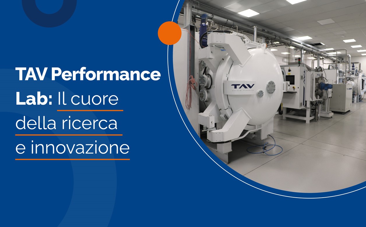TAV Performance Lab: Il Cuore della Ricerca e Innovazione di TAV VACUUM FURNACES.